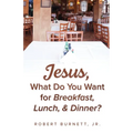 Jesus, What Do You Want for Breakfast, Lunch, & Dinner? - Paperback