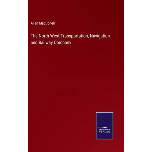 The North-West Transportation, Navigation and Railway Company - Hardcover