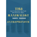 The maximalist enterpreneur: How to maximize your profit with minimum effort - Paperback