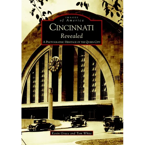 Cincinnati Revealed: A Photographic Heritage of the Queen City - Paperback