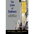 The Loss of Sadness: How Psychiatry Transformed Normal Sorrow Into Depressive Disorder - Paperback