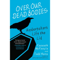 Over Our Dead Bodies:: Undertakers Lift the Lid - Paperback