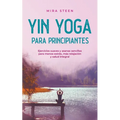 Yin Yoga para principiantes Ejercicios suaves y asanas sencillas para menos estrés, más relajación y salud integral - Paperback