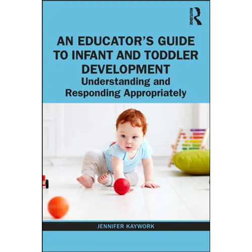An Educator's Guide to Infant and Toddler Development: Understanding and Responding Appropriately - Paperback
