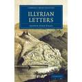 Illyrian Letters: A Revised Selection of Correspondence from the Illyrian Provinces of Bosnia, Herzegovina, Montenegro, Albania, Dalmati - Paperback