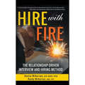 HIRE with FIRE: The Relationship-Driven Interview and Hiring Method - Hardcover