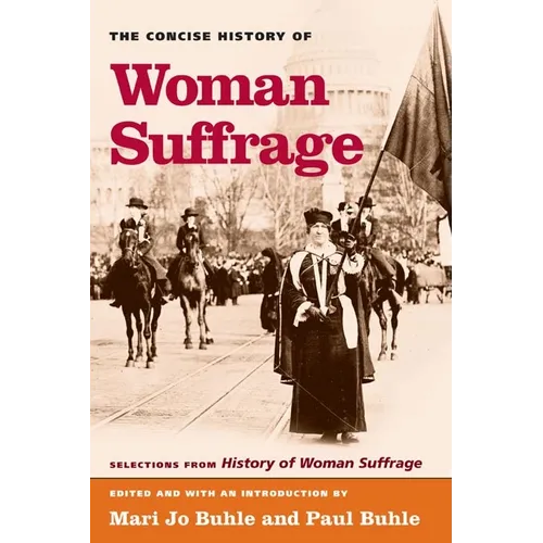 The Concise History of Woman Suffrage: Selections from History of Woman Suffrage, by Elizabeth Cady Stanton, Susan B. Anthony, Matilda Joslyn Gage, an - Paperback