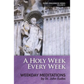 A Holy Week Every Week: Weekday Meditations by St. John Eudes - Paperback