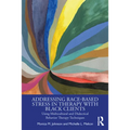Addressing Race-Based Stress in Therapy with Black Clients: Using Multicultural and Dialectical Behavior Therapy Techniques - Paperback