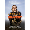 Unleash Your Bravery: Saying Yes to Jesus Even When You Are Afraid - Paperback