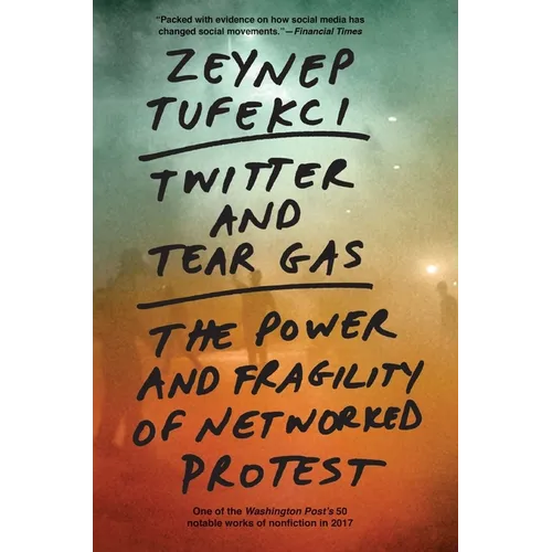 Twitter and Tear Gas: The Power and Fragility of Networked Protest - Paperback