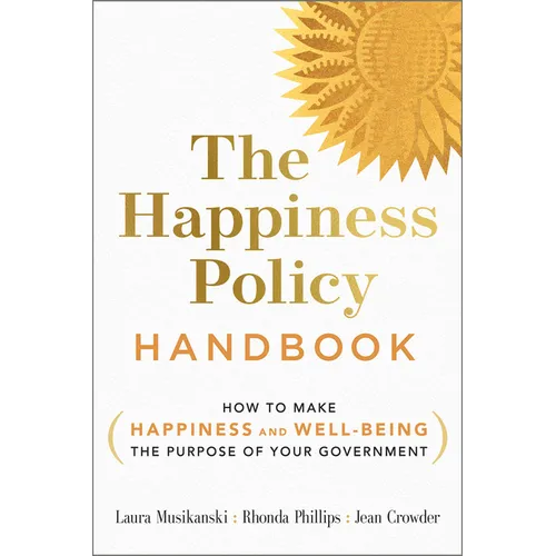 The Happiness Policy Handbook: How to Make Happiness and Well-Being the Purpose of Your Government - Paperback