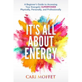 It's All About Energy: A Beginner's Guide to Accessing Your Energetic SUPERPOWER Physically, Personally, and Professionally - Paperback