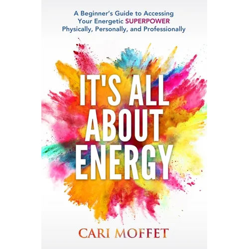It's All About Energy: A Beginner's Guide to Accessing Your Energetic SUPERPOWER Physically, Personally, and Professionally - Paperback
