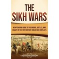 The Sikh Wars: A Captivating Guide to the Origins, Battles, and Legacy of the 19th-Century Anglo-Sikh Conflicts - Hardcover