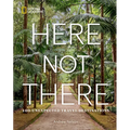 Here Not There: 100 Unexpected Travel Destinations - Hardcover