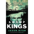 Swamp Kings: The Story of the Murdaugh Family of South Carolina and a Century of Backwoods Power - Hardcover