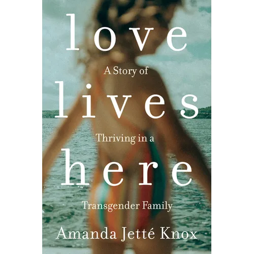 Love Lives Here: A Story of Thriving in a Transgender Family - Paperback