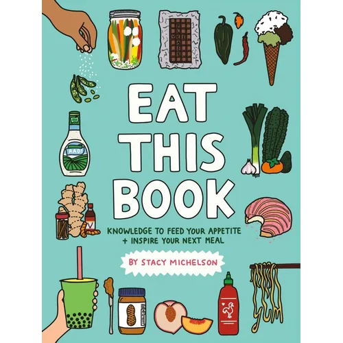 Eat This Book: Knowledge to Feed Your Appetite and Inspire Your Next Meal - Hardcover