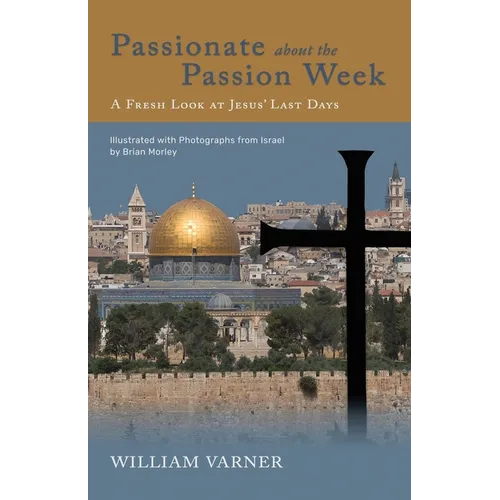 Passionate about the Passion Week: A Fresh Look at Jesus' Last Days - Paperback