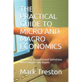The Practical Guide to Micro and Macro Economics: 300 + Easy to Understand Definitions with Examples and Graphs - Paperback