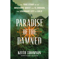 Paradise of the Damned: The True Story of an Obsessive Quest for El Dorado, the Legendary City of Gold - Hardcover