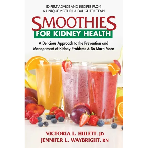Smoothies for Kidney Health: A Delicious Approach to the Prevention and Management of Kidney Problems and So Much More - Paperback