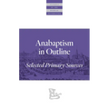 Anabaptism in Outline: Selected Primary Sources - Paperback