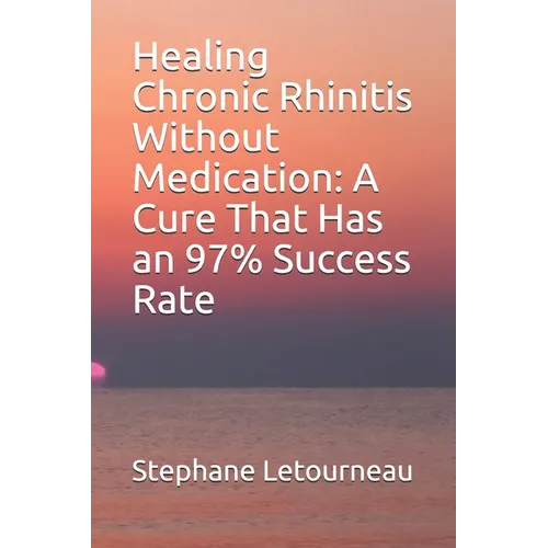 Healing Chronic Rhinitis Without Medication: A Cure That Has an 97% Success Rate - Paperback