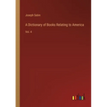 A Dictionary of Books Relating to America: Vol. 4 - Paperback