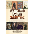 Western and Eastern Civilizations: A Captivating Guide to the Pivotal Moments and Enduring Traditions of Philosophy, Religion, and Governance - Hardcover