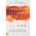 Conquering the Spirit of Death: Experiencing and Enforcing the Resurrection Power of Jesus - Paperback