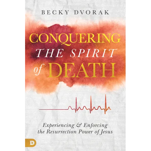 Conquering the Spirit of Death: Experiencing and Enforcing the Resurrection Power of Jesus - Paperback