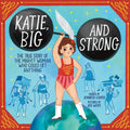 Katie, Big and Strong: The True Story of the Mighty Woman Who Could Lift Anything - Hardcover
