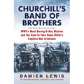 Churchill's Band of Brothers: Wwii's Most Daring D-Day Mission and the Hunt to Take Down Hitler's Fugitive War Criminals - Paperback