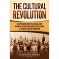 The Cultural Revolution: A Captivating Guide to a Decade-Long Upheaval in China Unleashed by Mao Zedong to Preserve Chinese Communism - Paperback