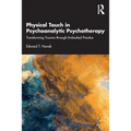 Physical Touch in Psychoanalytic Psychotherapy: Transforming Trauma Through Embodied Practice - Paperback