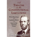 A Treatise on the Constitutional Limitations Which Rest Upon the Legislative Power of the States of the American Union. (First Ed.) - Hardcover