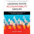 Leading White Accountability Groups: Create Racially Inclusive Teams and Anti-Racist Organizations - Paperback