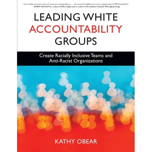 Leading White Accountability Groups: Create Racially Inclusive Teams and Anti-Racist Organizations - Paperback