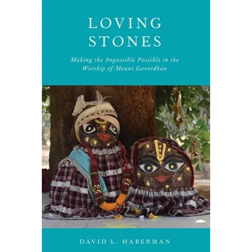 Loving Stones: Making the Impossible Possible in the Worship of Mount Govardhan - Paperback