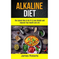 Alkaline Diet: The Easiest Way to Be Fit and Lose Weight and Improve Your Health and Life - Paperback
