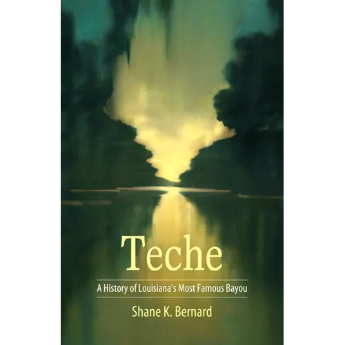 Teche: A History of Louisiana's Most Famous Bayou - Hardcover
