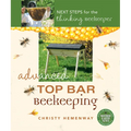 Advanced Top Bar Beekeeping: Next Steps for the Thinking Beekeeper - Paperback