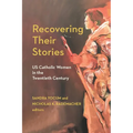 Recovering Their Stories: Us Catholic Women in the Twentieth Century - Paperback