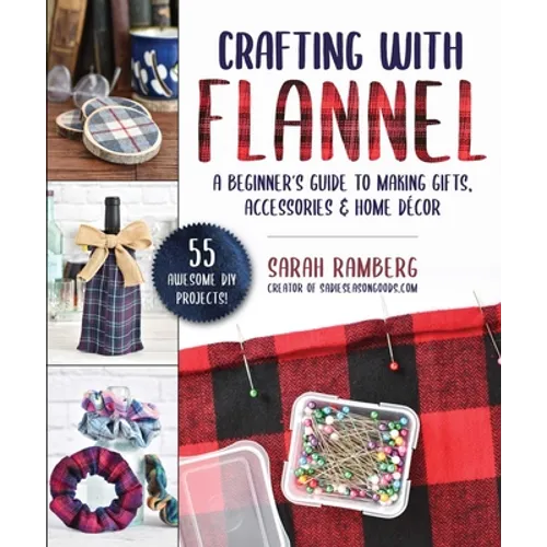 Crafting with Flannel: A Beginner's Guide to Making Gifts, Accessories & Home Décor - Paperback