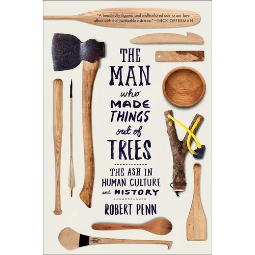 Man Who Made Things Out of Trees: The Ash in Human Culture and History - Paperback