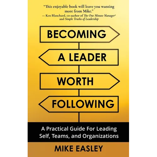 Becoming a Leader Worth Following: A Practical Guide for Leading Self, Teams, and Organizations - Paperback