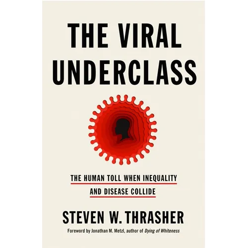 The Viral Underclass: The Human Toll When Inequality and Disease Collide - Hardcover