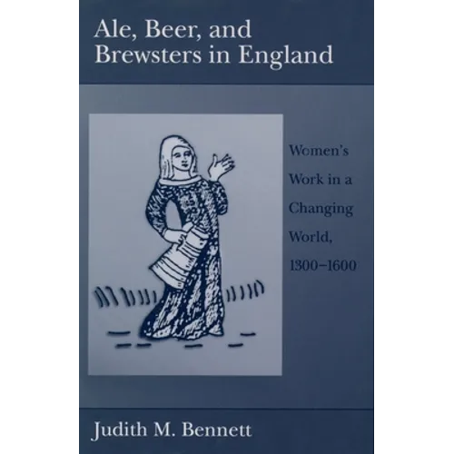 Ale, Beer, and Brewsters in England: Women's Work in a Changing World, 1300-1600 - Paperback